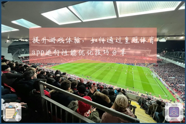 提升游戏体验，如何通过皇冠体育app进行性能优化技巧分享